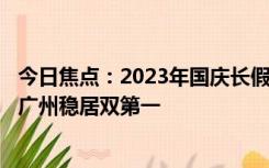 今日焦点：2023年国庆长假最火机场、火车站TOP10出炉：广州稳居双第一