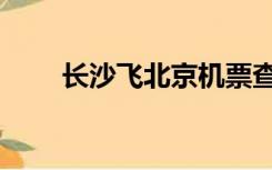 长沙飞北京机票查询（长沙飞北京）