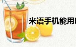 米语手机能用吗（米语手机）