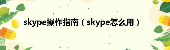 skype操作指南（skype怎么用）
