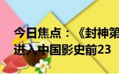 今日焦点：《封神第一部》票房破26.28亿！进入中国影史前23