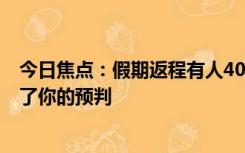 今日焦点：假期返程有人400公里开11个小时，网友：预判了你的预判