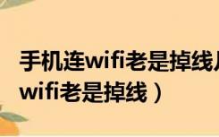 手机连wifi老是掉线几秒又自动连上（手机连wifi老是掉线）