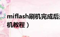 miflash刷机完成后是什么界面（miflash刷机教程）