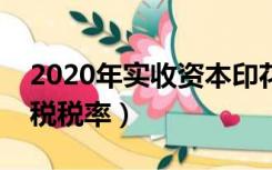 2020年实收资本印花税税率（实收资本印花税税率）