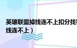 英雄联盟掉线连不上扣分找客服能申诉回来吗（英雄联盟掉线连不上）