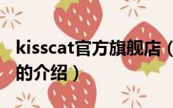 kisscat官方旗舰店（关于kisscat官方旗舰店的介绍）