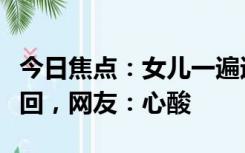 今日焦点：女儿一遍遍喊妈妈女子看后连夜赶回，网友：心酸