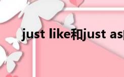 just like和just as的区别（just like）