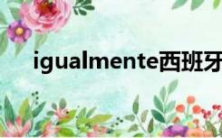 igualmente西班牙翻译（西班牙翻译）