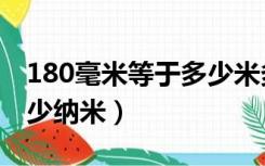 180毫米等于多少米多少米（180毫米等于多少纳米）