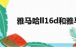 雅马哈ll16d和雅马哈ll16什么区别?