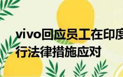 vivo回应员工在印度被逮捕：将采取所有可行法律措施应对