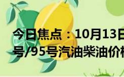 今日焦点：10月13日油价调整最新消息：92号/95号汽油柴油价格