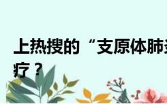 上热搜的“支原体肺炎”究竟是啥？该如何治疗？