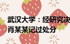 武汉大学：经研究决定，给予2022级本科生肖某某记过处分