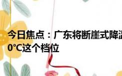 今日焦点：广东将断崖式降温16℃？假的：广东气温在20-30℃这个档位