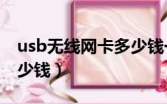 usb无线网卡多少钱一个月（usb无线网卡多少钱）