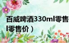 百威啤酒330ml零售价罐装（百威啤酒330ml零售价）