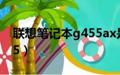 联想笔记本g455ax是几代（联想笔记本g455）