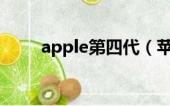 apple第四代（苹果第四代多少钱）