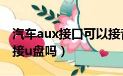 汽车aux接口可以接音响吗（汽车aux接口能接u盘吗）