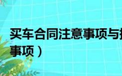 买车合同注意事项与提车细节（买房合同注意事项）