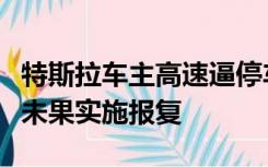 特斯拉车主高速逼停车辆斗气被刑拘，曾插队未果实施报复