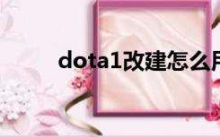 dota1改建怎么用（dota改建器）