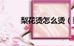 梨花烫怎么烫（梨花烫怎么打理）