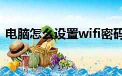 电脑怎么设置wifi密码（电脑怎么设置wifi）