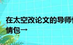 在太空改论文的导师快回来了，神十六乘组表情包→