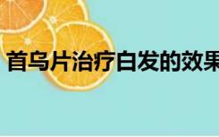 首乌片治疗白发的效果（首乌片能治白发吗）