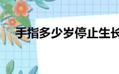 手指多少岁停止生长（手指变长的方法）