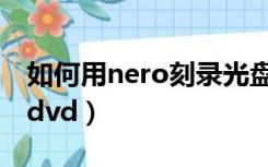 如何用nero刻录光盘视频（如何用nero刻录dvd）