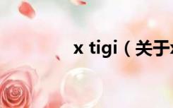 x tigi（关于x tigi的介绍）