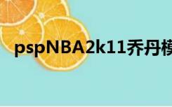 pspNBA2k11乔丹模式（psp nba2k11）