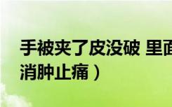 手被夹了皮没破 里面有淤血（手被夹了怎么消肿止痛）