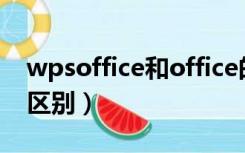 wpsoffice和office的区别（wps和office的区别）