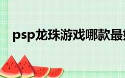 psp龙珠游戏哪款最好玩（psp龙珠游戏）