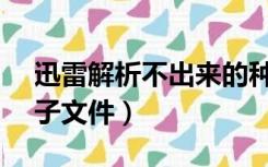 迅雷解析不出来的种子（迅雷无法解析bt种子文件）