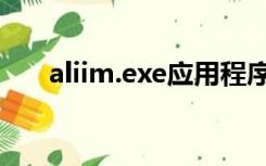 aliim.exe应用程序错误（aliim.exe）