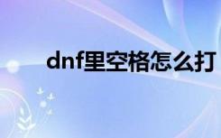 dnf里空格怎么打（dnf空格怎么打）