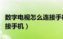 数字电视怎么连接手机会员（数字电视怎么连接手机）