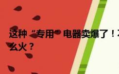 这种“专用”电器卖爆了！不仅颜值高，还智能化！什么这么火？