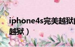 iphone4s完美越狱的版本（iphone4s完美越狱）