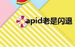 apid老是闪退（iapfree闪退）