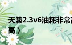 天籁2.3v6油耗非常高（天籁2 5v6油耗非常高）