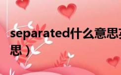 separated什么意思英语（separated什么意思）