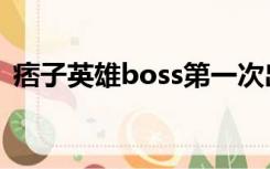 痞子英雄boss第一次出现（痞子英雄boss）